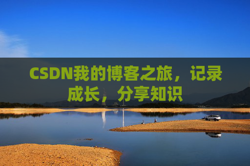 CSDN我的博客之旅，记录成长，分享知识