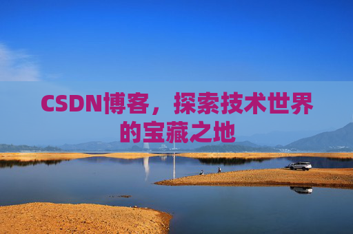 CSDN博客，探索技术世界的宝藏之地
